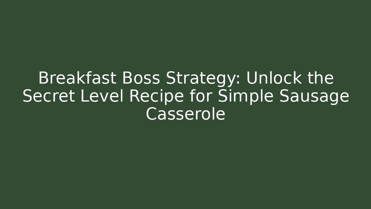Breakfast Boss Strategy: Unlock the Secret Level Recipe for Simple Sausage Casserole