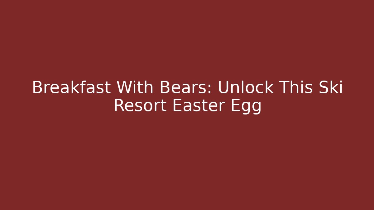 Breakfast With Bears: Unlock This Ski Resort Easter Egg - Critter Realm