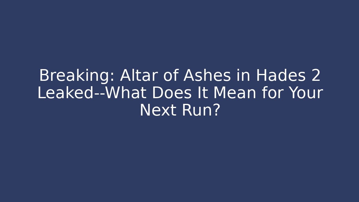 Breaking: Altar of Ashes in Hades 2 Leaked—What Does It Mean for Your Next Run?