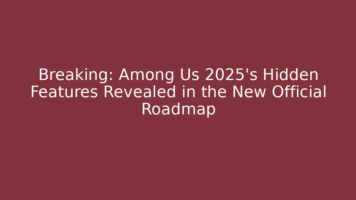 Breaking: Among Us 2025’s Hidden Features Revealed in the New Official Roadmap