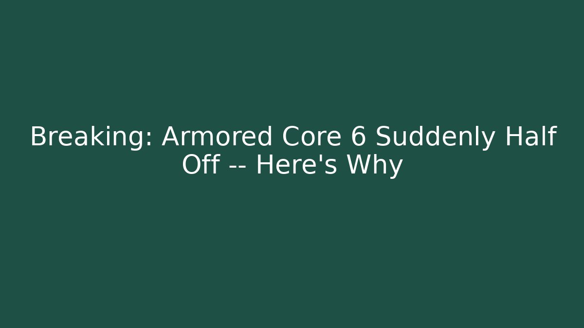Breaking: Armored Core 6 Suddenly Half Off — Here’s Why