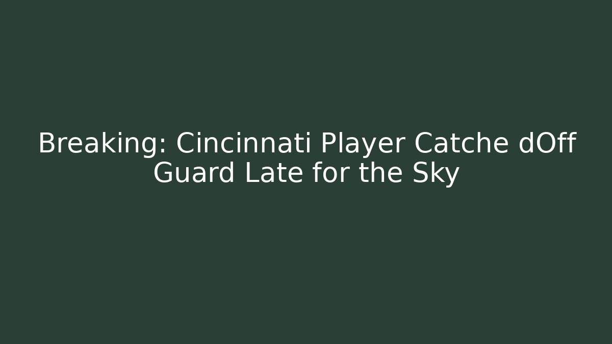 Breaking: Cincinnati Player Catche dOff Guard Late for the Sky