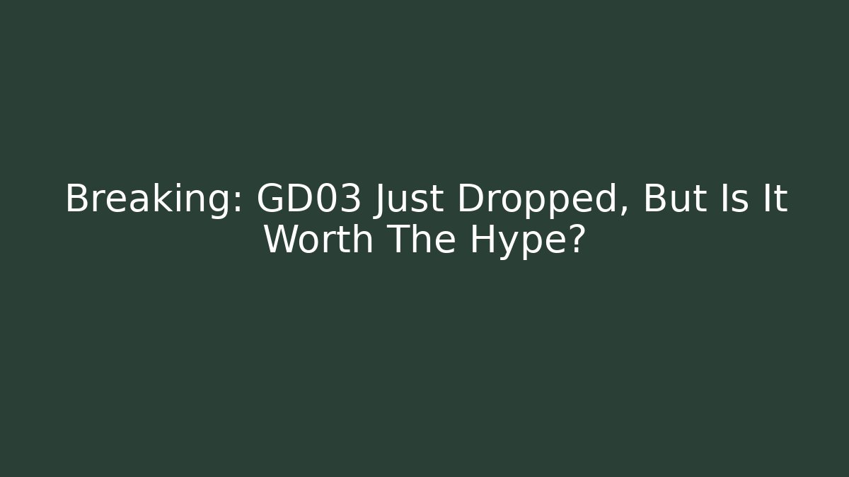 Breaking: GD03 Just Dropped, But Is It Worth The Hype?