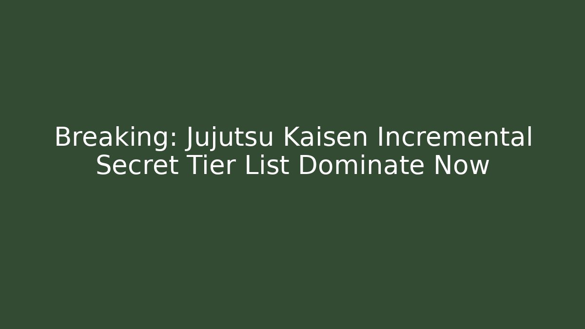Breaking: Jujutsu Kaisen Incremental Secret Tier List Dominate Now