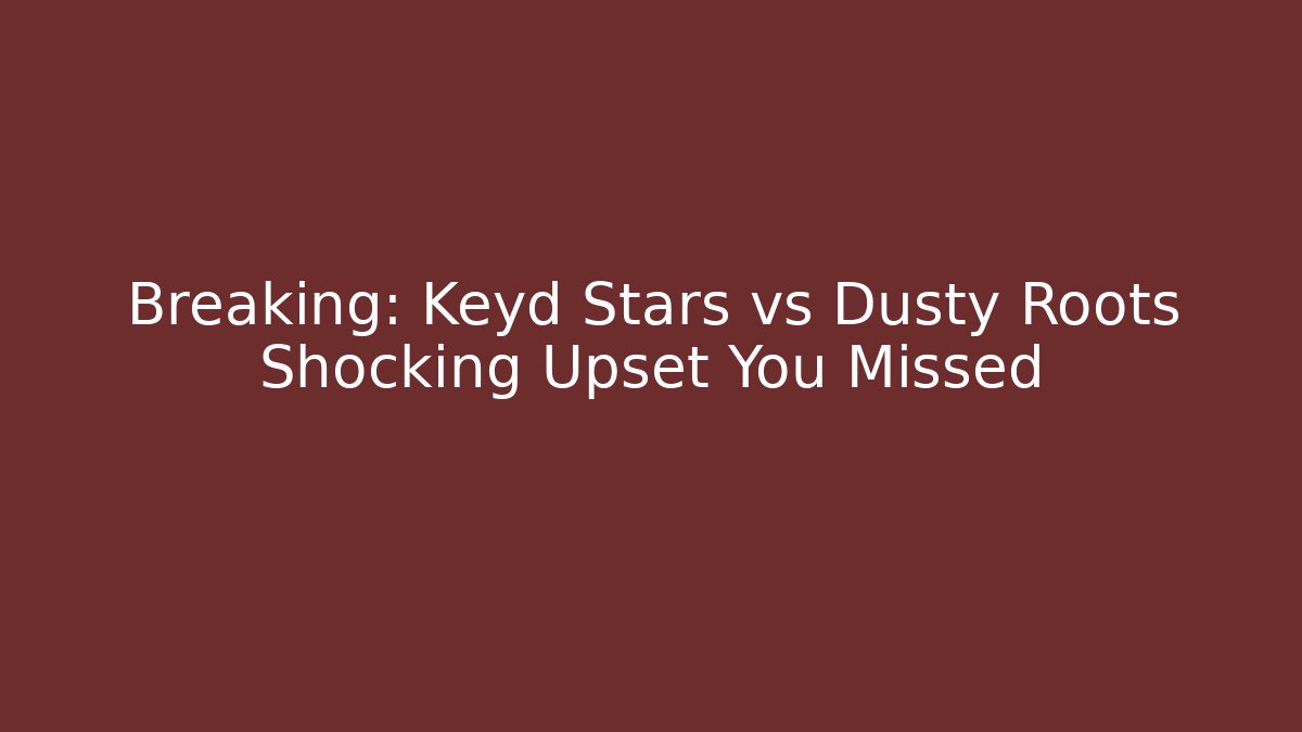 Breaking: Keyd Stars vs Dusty Roots Shocking Upset You Missed