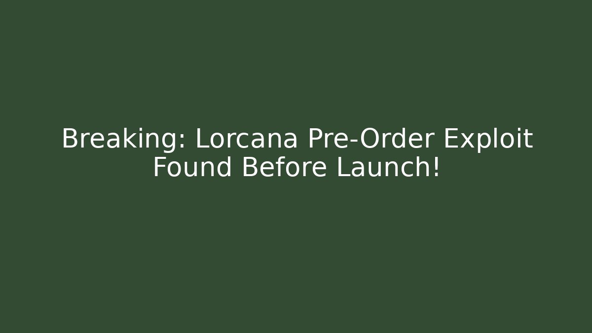 Breaking: Lorcana Pre-Order Exploit Found Before Launch!
