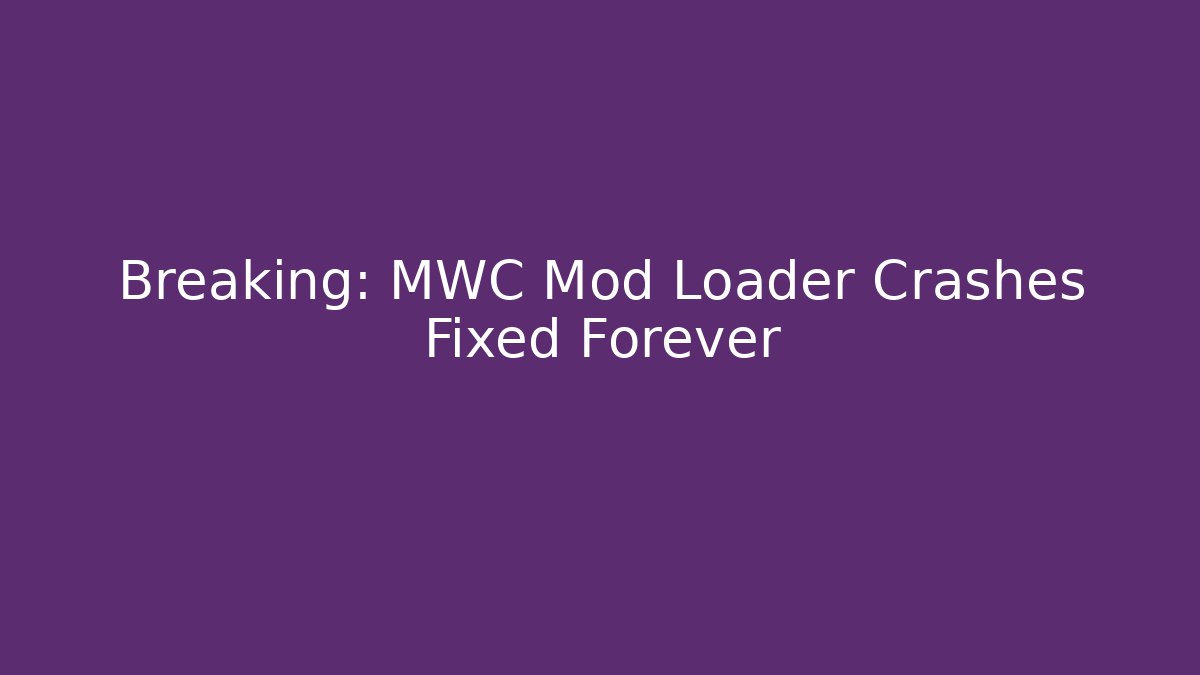 Breaking: MWC Mod Loader Crashes Fixed Forever