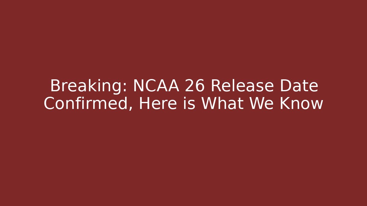 Breaking: NCAA 26 Release Date Confirmed, Here is What We Know