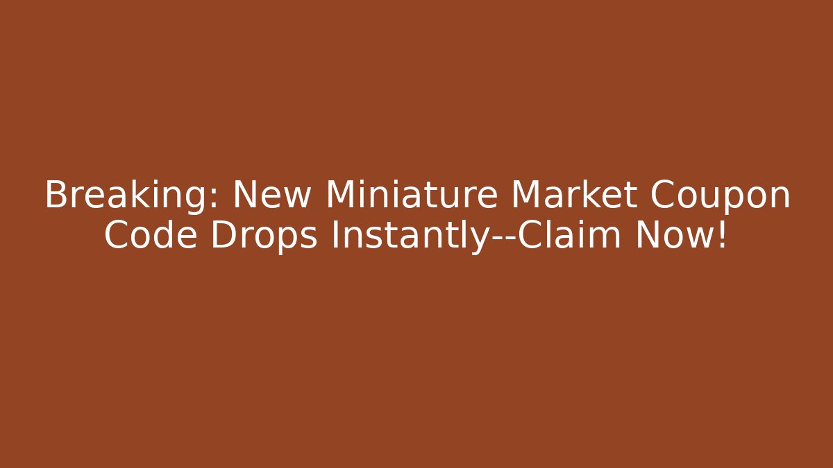 Breaking: New Miniature Market Coupon Code Drops Instantly—Claim Now!