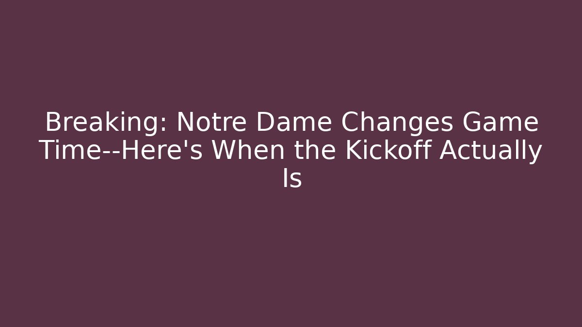 Breaking: Notre Dame Changes Game Time—Here's When the Kickoff Actually Is - Critter Realm