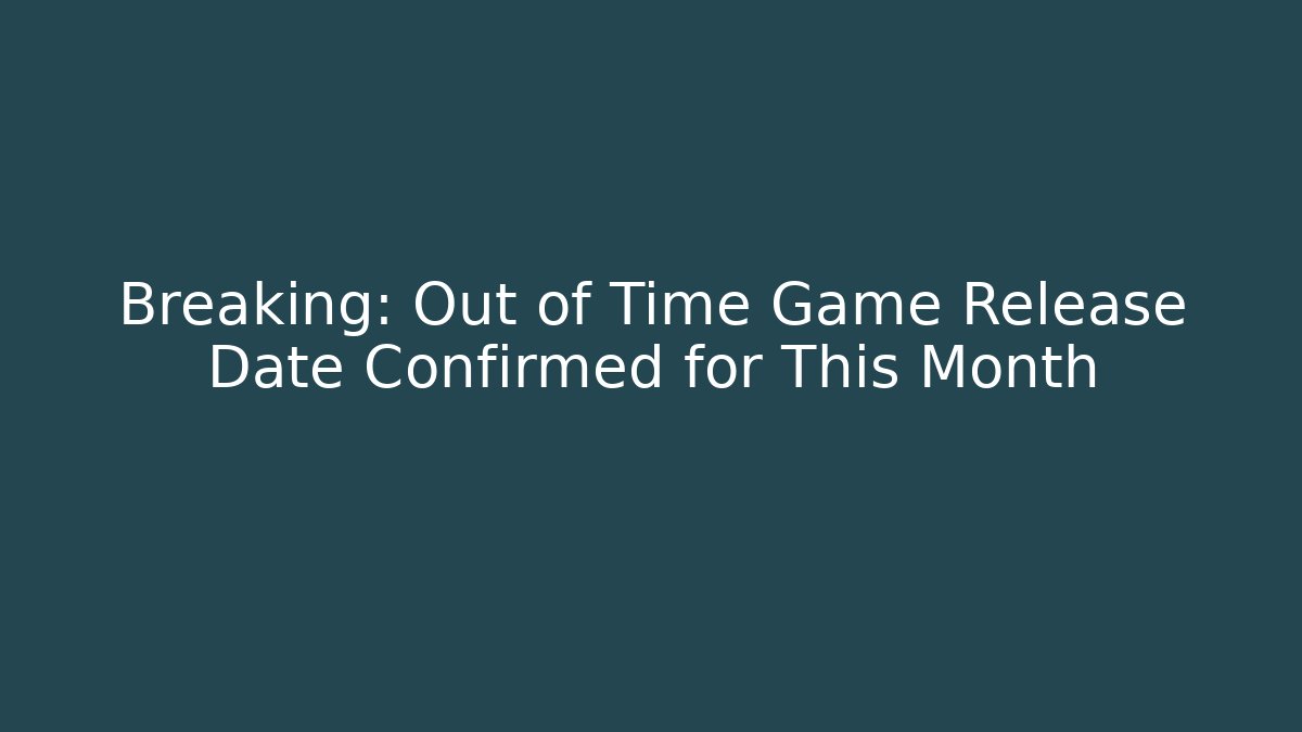 Breaking: Out of Time Game Release Date Confirmed for This Month