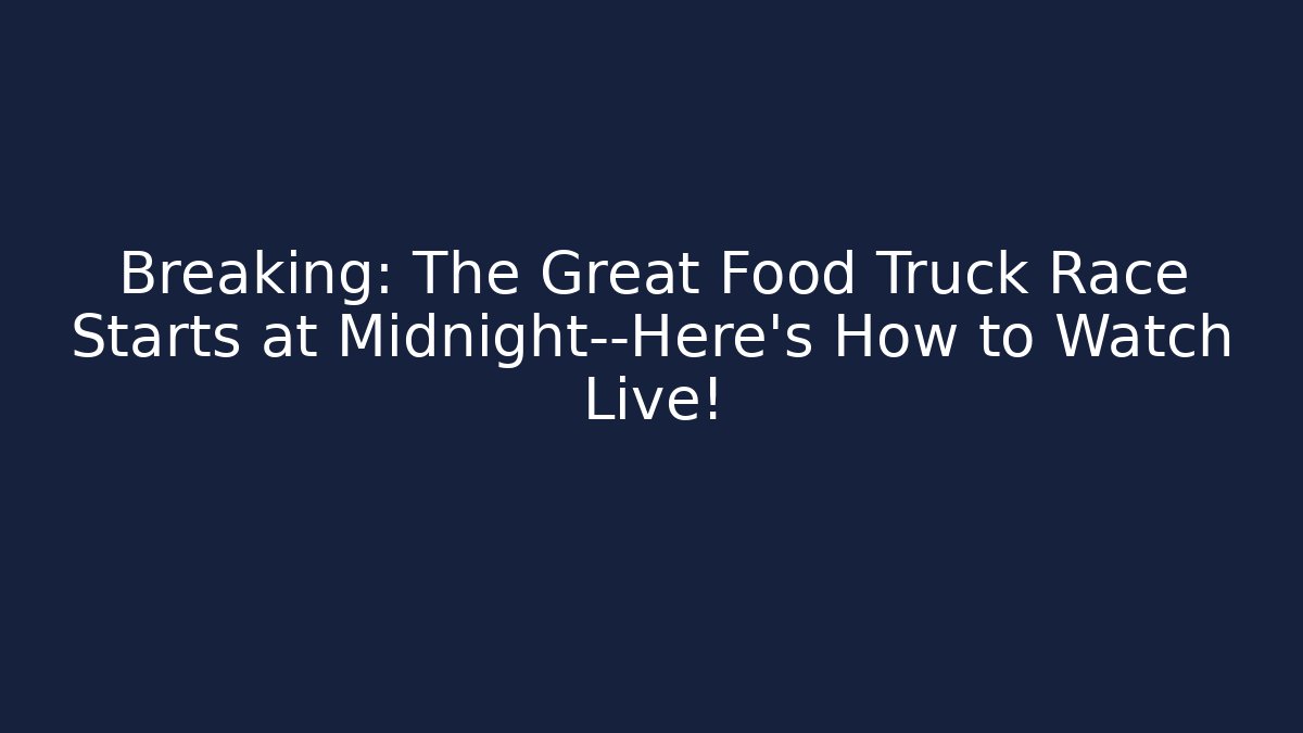 Breaking: The Great Food Truck Race Starts at Midnight—Here’s How to Watch Live!
