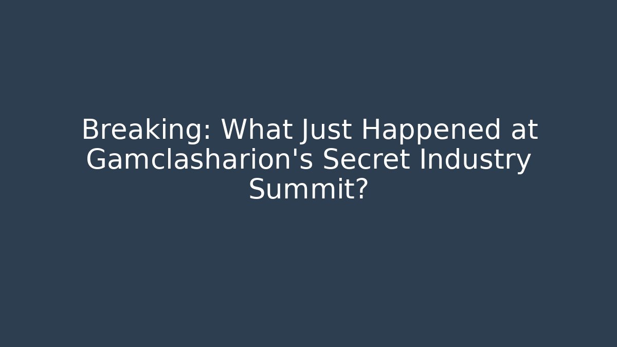 Breaking: What Just Happened at Gamclasharion’s Secret Industry Summit?
