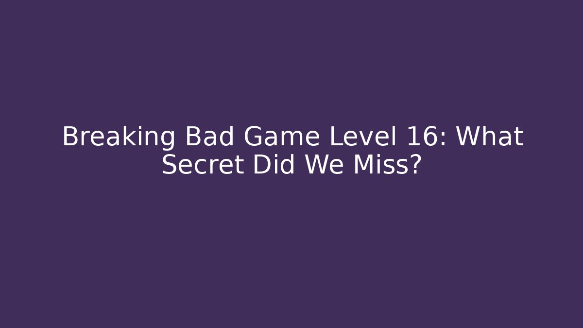 Breaking Bad Game Level 16: What Secret Did We Miss?