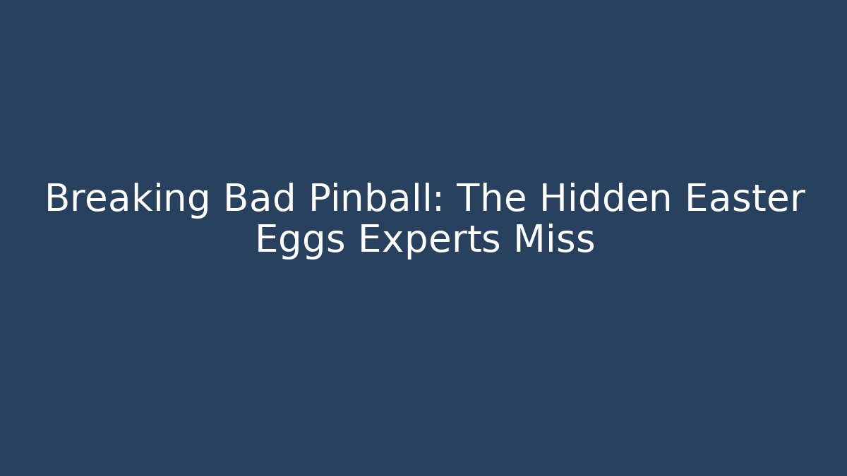 Breaking Bad Pinball: The Hidden Easter Eggs Experts Miss