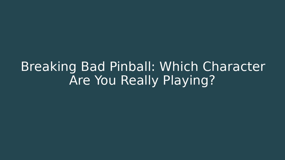 Breaking Bad Pinball: Which Character Are You Really Playing?