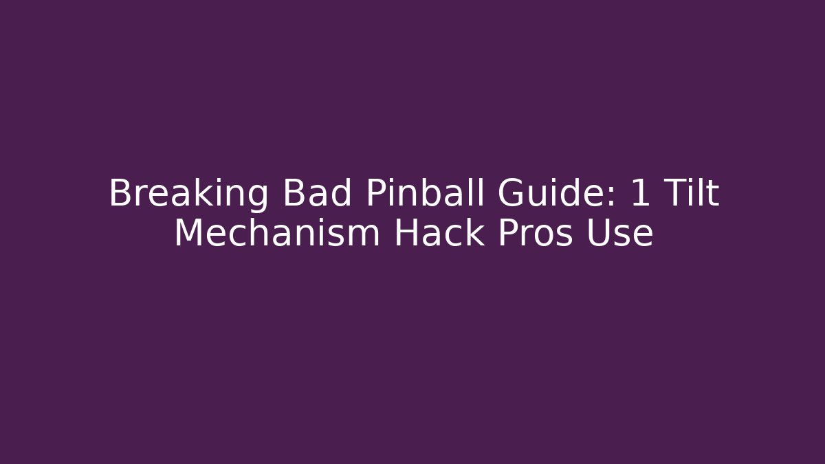 Breaking Bad Pinball Guide: 1 Tilt Mechanism Hack Pros Use