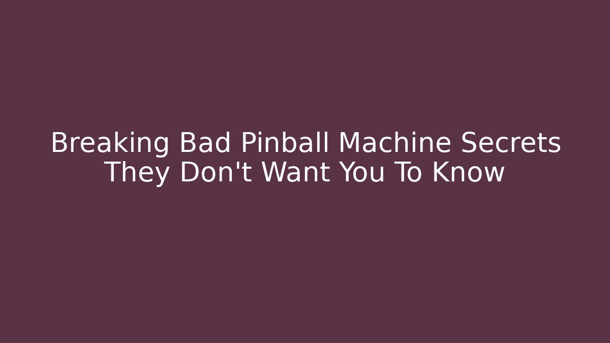 Breaking Bad Pinball Machine Secrets They Don't Want You To Know