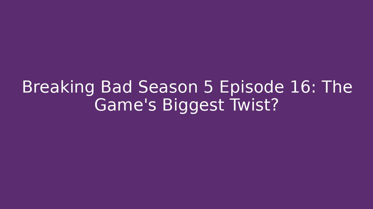 Breaking Bad Season 5 Episode 16: The Game's Biggest Twist?