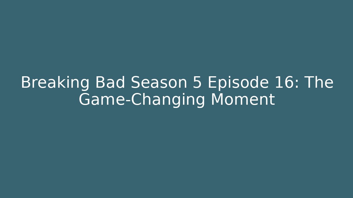 Breaking Bad Season 5 Episode 16: The Game-Changing Moment