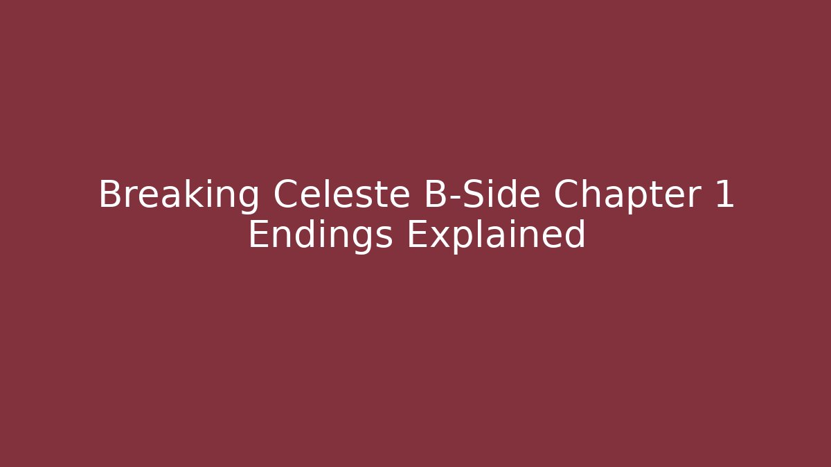 Breaking Celeste B-Side Chapter 1 Endings Explained - Critter Realm