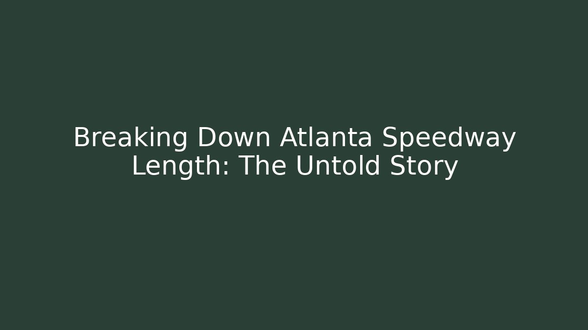 Breaking Down Atlanta Speedway Length: The Untold Story