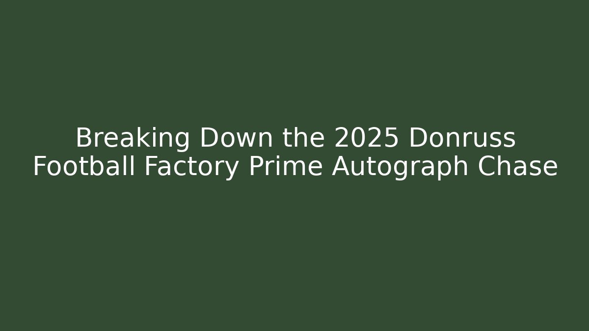Breaking Down the 2025 Donruss Football Factory Prime Autograph Chase