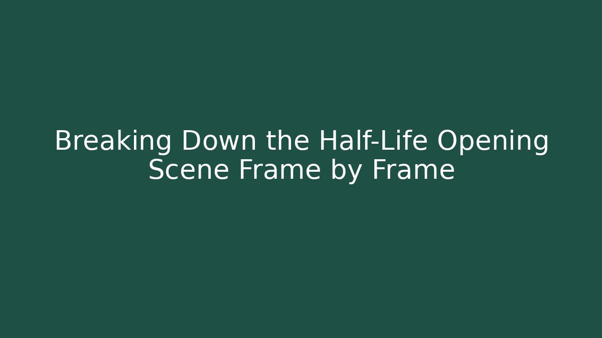 Breaking Down the Half-Life Opening Scene Frame by Frame - Critter Realm