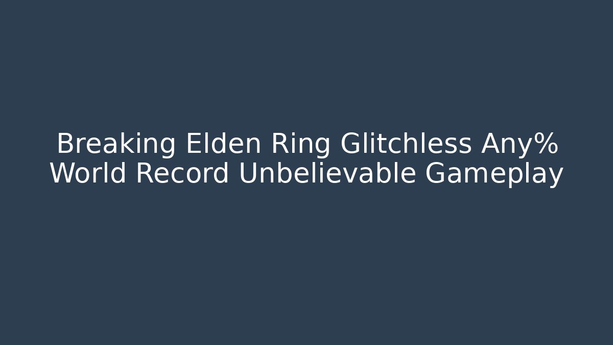 Breaking Elden Ring Glitchless Any% World Record Unbelievable Gameplay