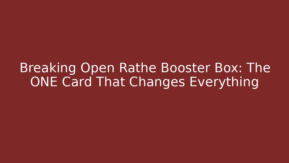 Breaking Open Rathe Booster Box: The ONE Card That Changes Everything