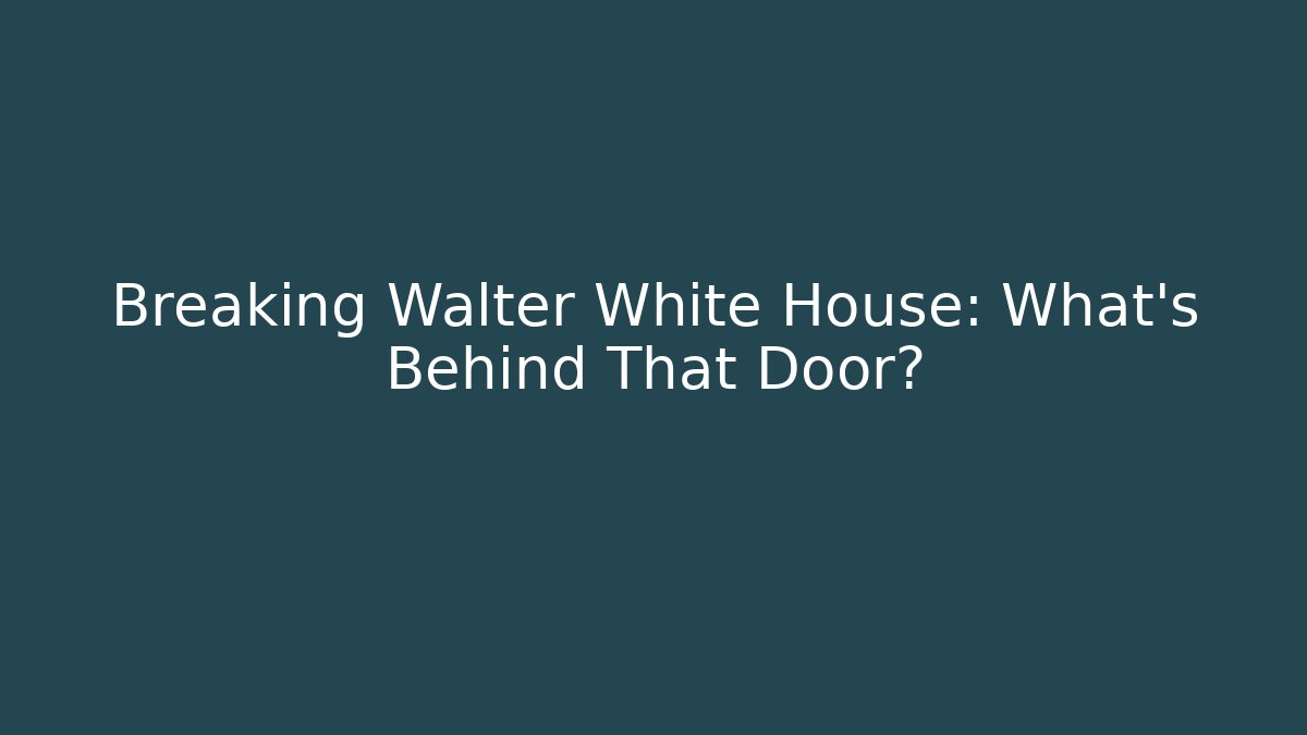 Breaking Walter White House: What's Behind That Door?