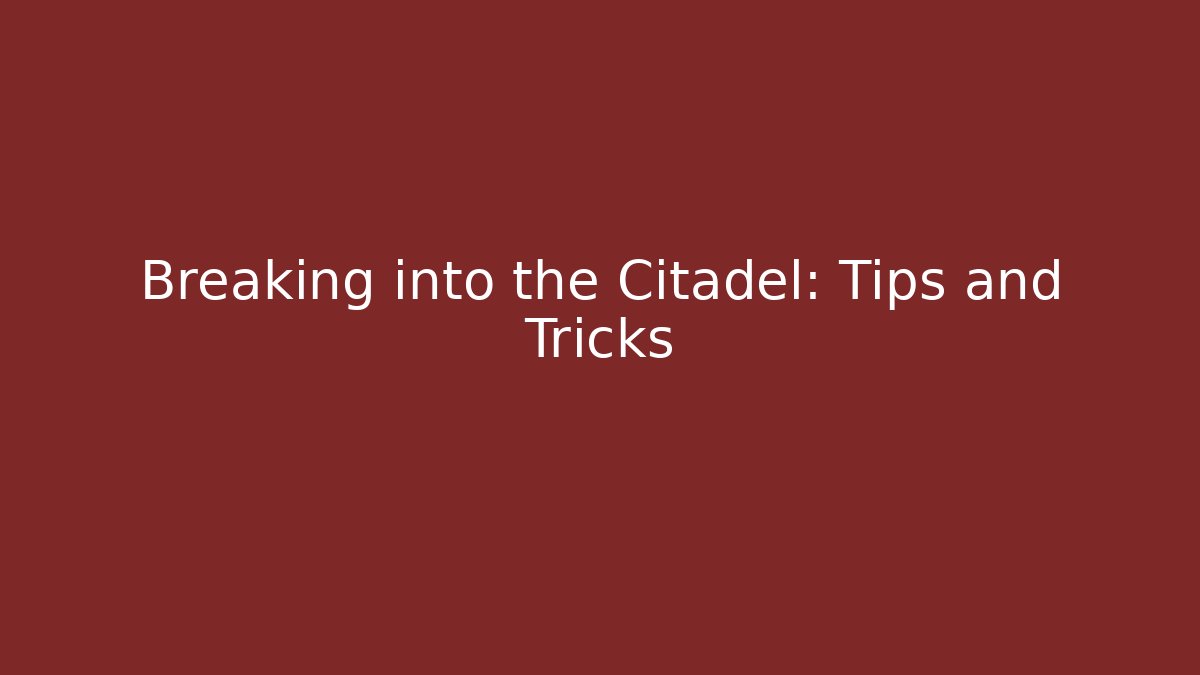 Breaking into the Citadel: Tips and Tricks