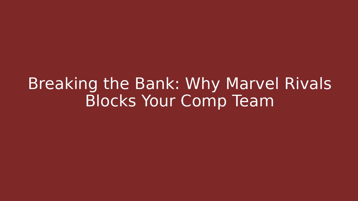 Breaking the Bank: Why Marvel Rivals Blocks Your Comp Team