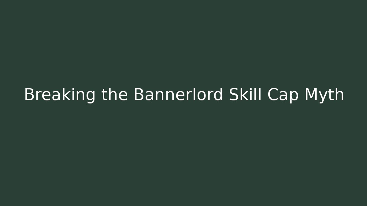 Breaking the Bannerlord Skill Cap Myth
