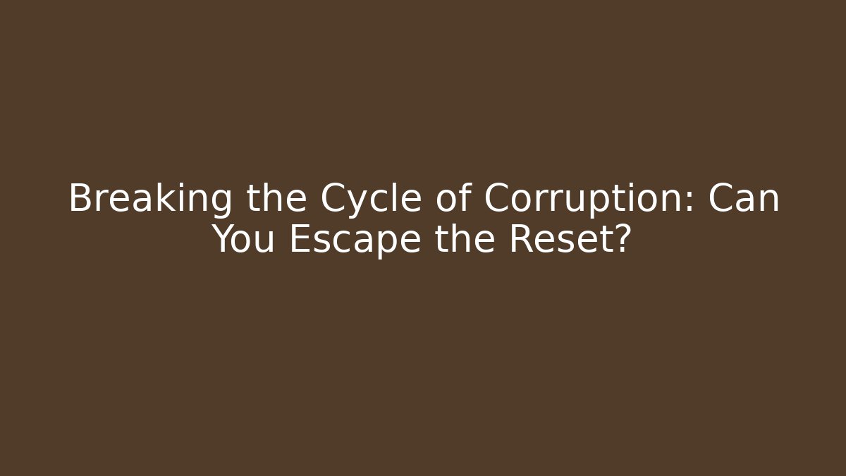 Breaking the Cycle of Corruption: Can You Escape the Reset?