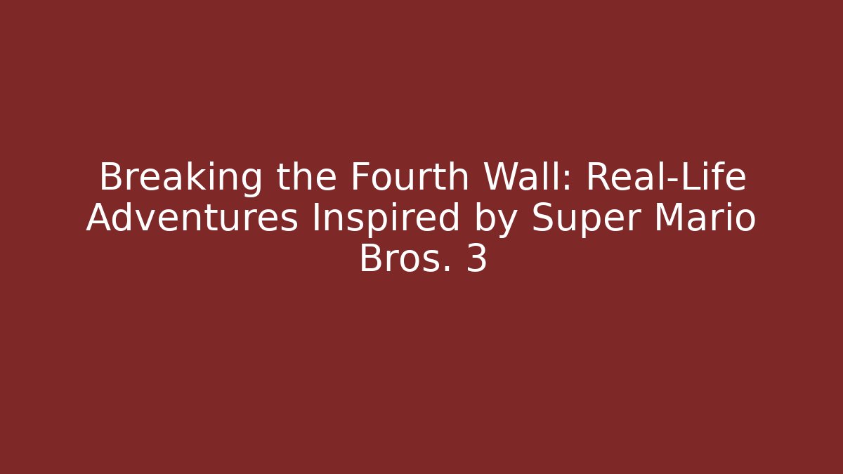 Breaking the Fourth Wall: Real-Life Adventures Inspired by Super Mario Bros. 3