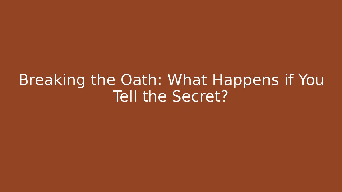 Breaking the Oath: What Happens if You Tell the Secret?