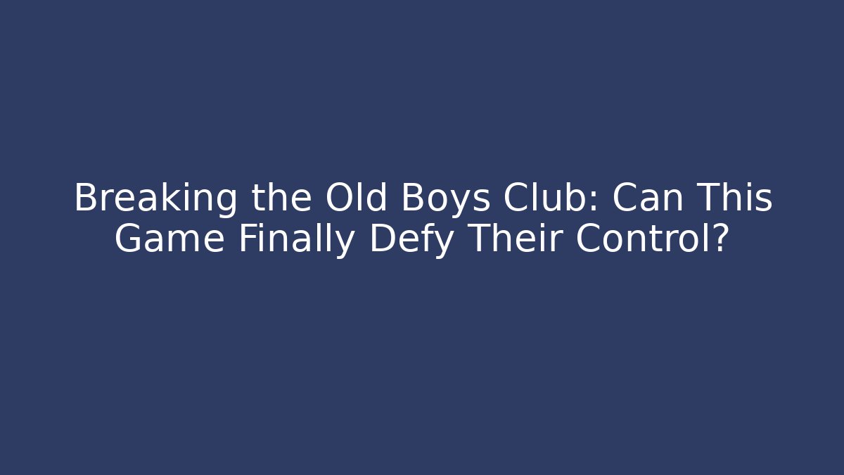 Breaking the Old Boys Club: Can This Game Finally Defy Their Control?