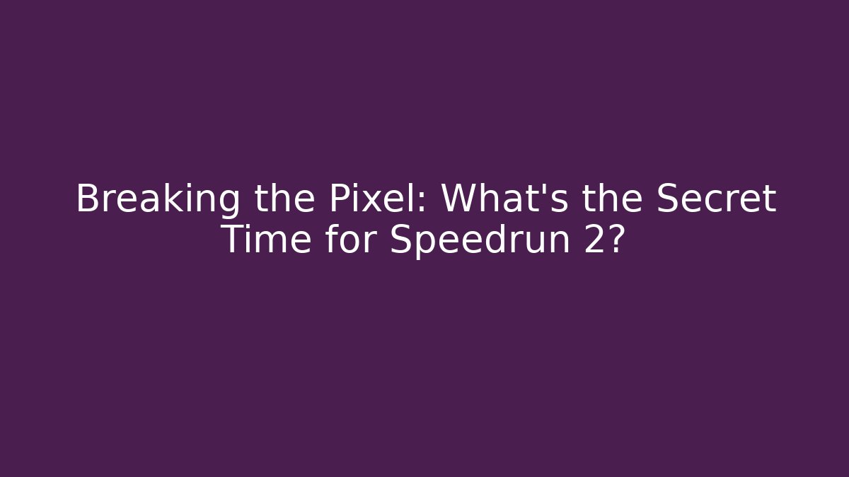 Breaking the Pixel: What’s the Secret Time for Speedrun 2?
