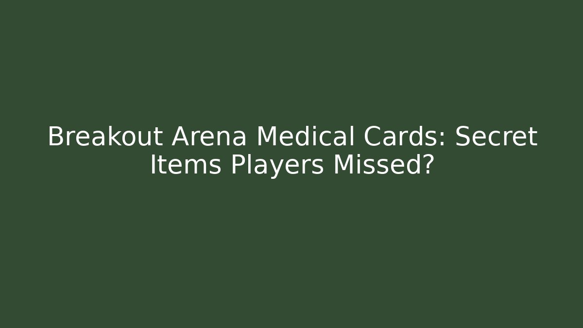 Breakout Arena Medical Cards: Secret Items Players Missed?
