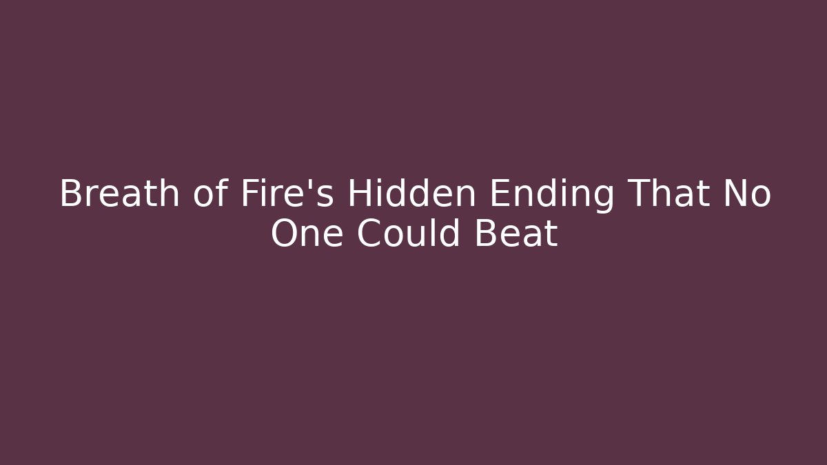 Breath of Fire's Hidden Ending That No One Could Beat