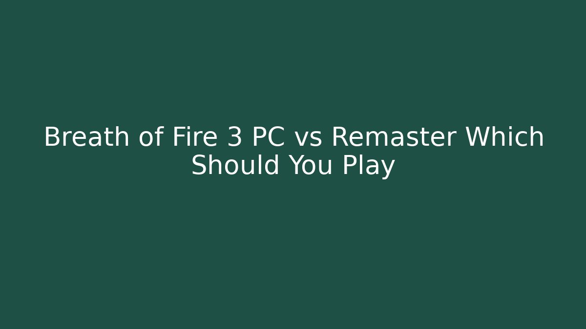 Breath of Fire 3 PC vs Remaster Which Should You Play