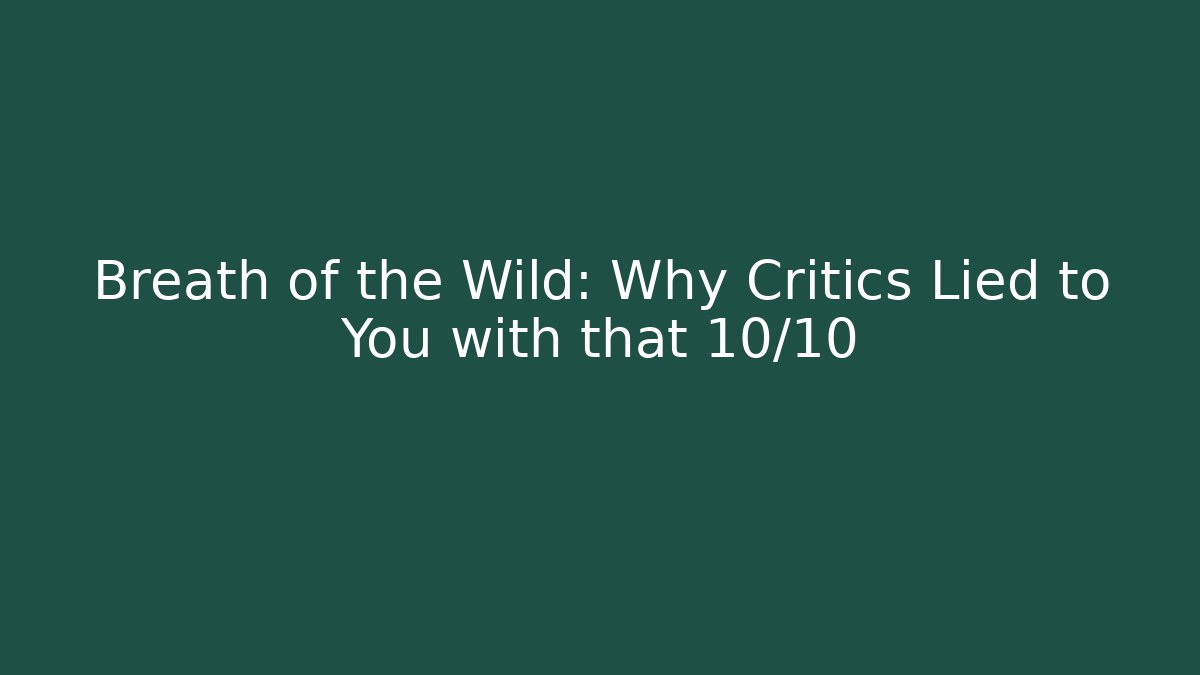 Breath of the Wild: Why Critics Lied to You with that 10/10