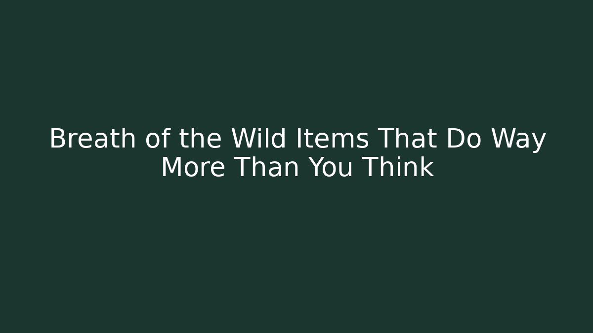 Breath of the Wild Items That Do Way More Than You Think - Critter Realm
