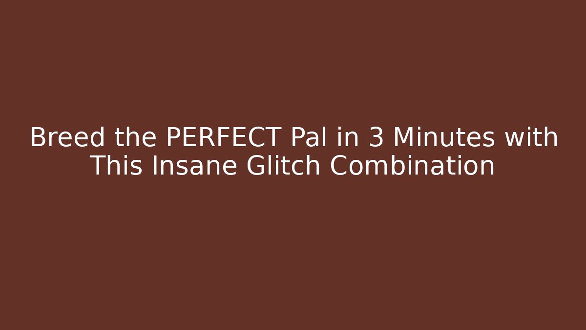 Breed the PERFECT Pal in 3 Minutes with This Insane Glitch Combination