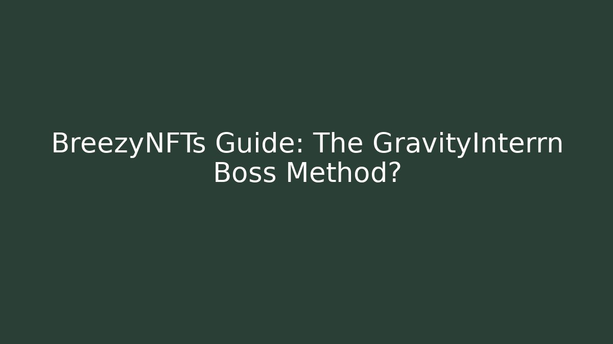 BreezyNFTs Guide: The GravityInterrn Boss Method?