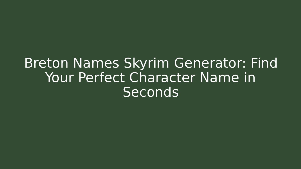 Breton Names Skyrim Generator: Find Your Perfect Character Name in Seconds - Critter Realm