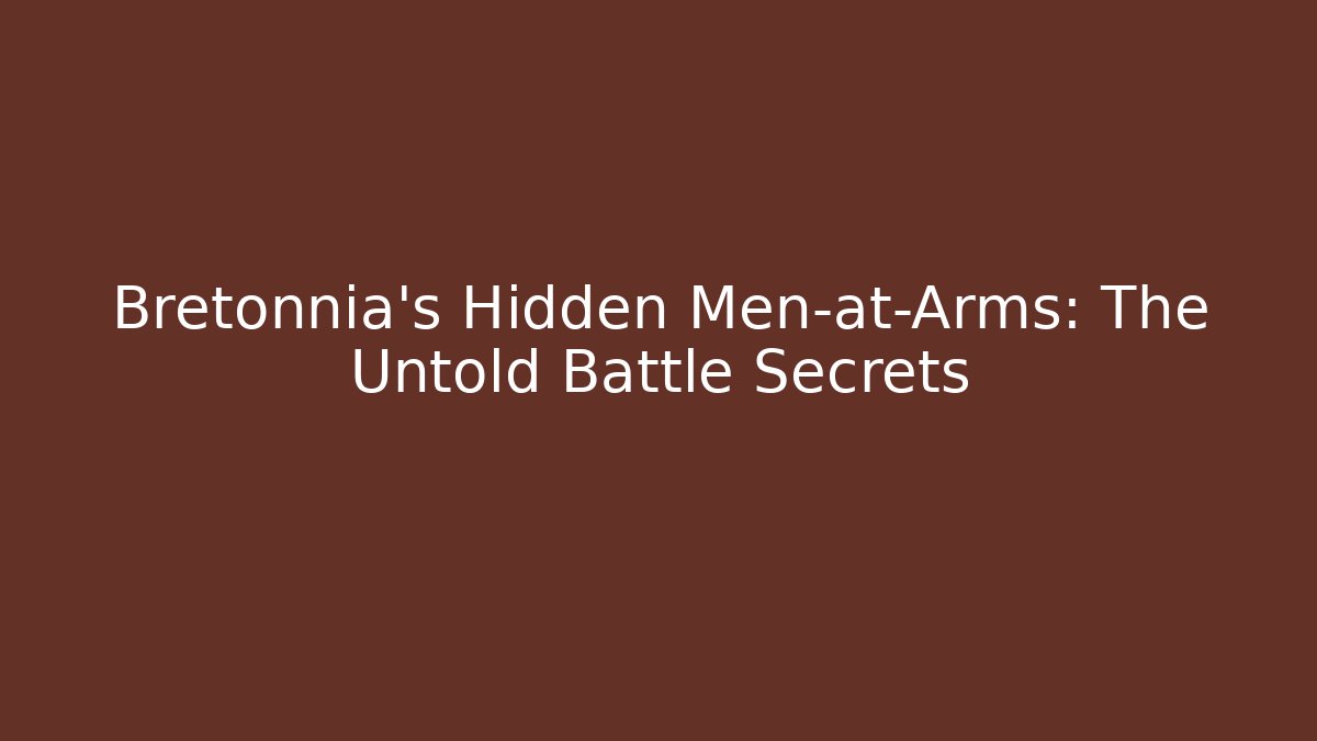 Bretonnia's Hidden Men-at-Arms: The Untold Battle Secrets