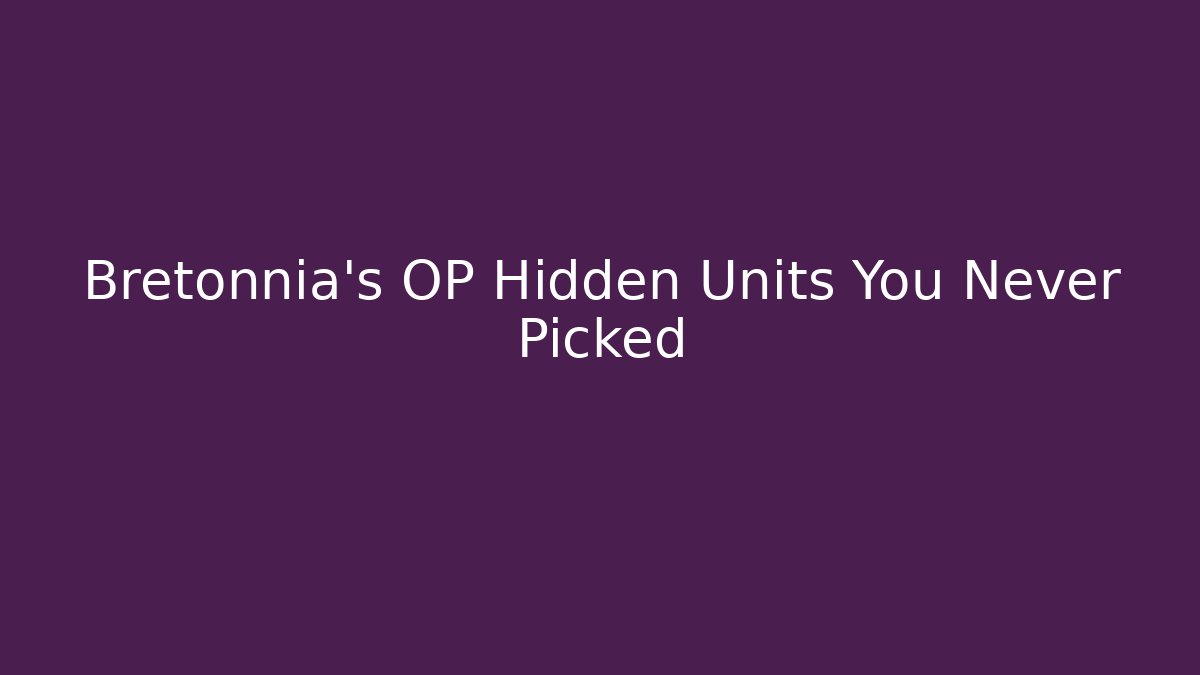 Bretonnia’s OP Hidden Units You Never Picked