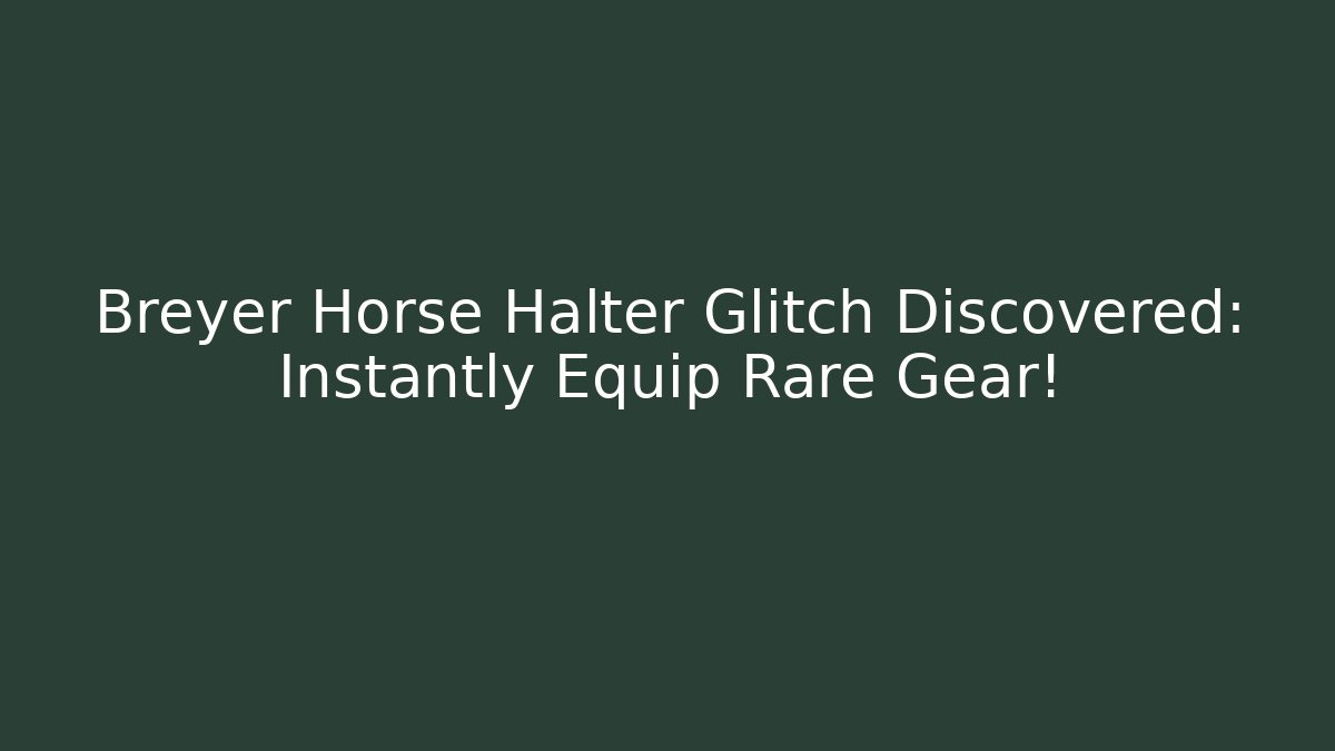 Breyer Horse Halter Glitch Discovered: Instantly Equip Rare Gear!